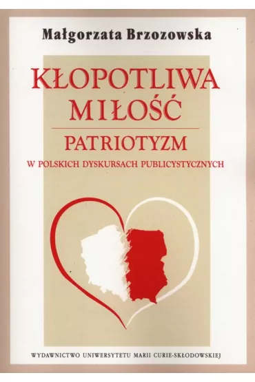 K�opotliwa mi�o��. Patriotyzm w polskich dyskursac - Ma�gorzata Brzozowska