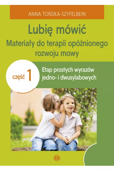 Lubi� m�wi� Materia�y do terapii op�nionego rozwoju mowy Cz�� 1 - Anna To�ska-Szyfelbein