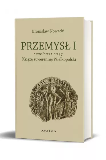Przemys� I Ksi��� suwerennej Wielkopolski 1220/1221-1257 - Bronis�aw Nowacki