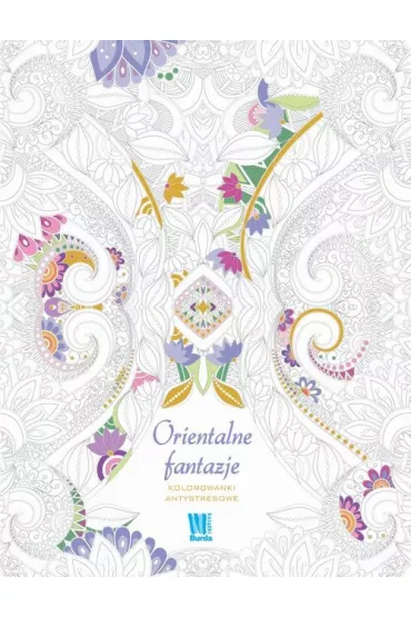 Orientalne fantazje. Kolorowanki antystresowe Kolorowanka antystresowa. Kolorowanka dla doros�ych * *