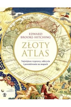 Zoty atlas. Najwiksze wyprawy, odkrycia i poszukiwania na mapach