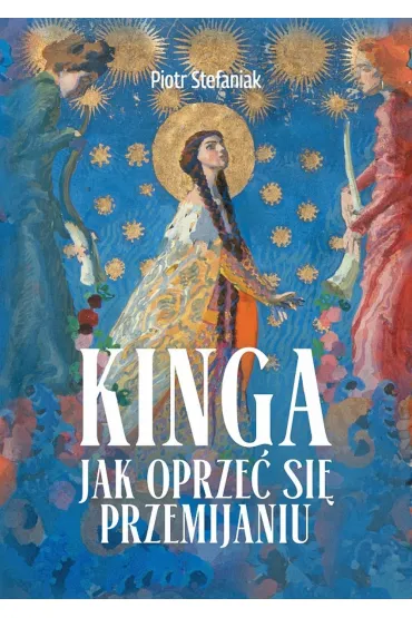 Kinga. Jak oprze� si� przemijaniu - Piotr Stefaniak