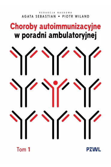 Choroby autoimmunizacyjne w praktyce ambulatoryjnej. Tom 1 - Piotr Wiland, Agata Sebastian