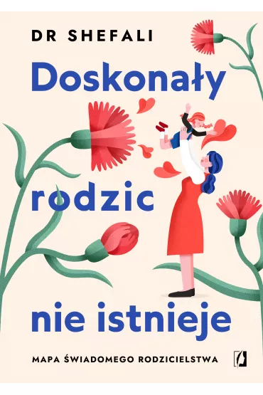 Doskona�y rodzic nie istnieje. Mapa �wiadomego rodzicielstwa - Shefali Tsabary
