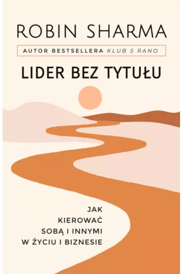 Lider bez tytu�u. Jak kierowa� sob� i innymi w �yciu i biznesie - Robin Sharma