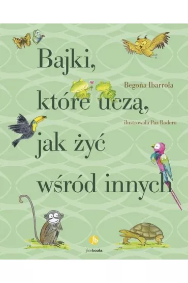Bajki, ktre ucz, jak y wrd innych - Begona Ibarrola