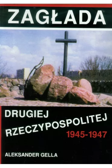 Zag�ada Drugiej Rzeczypospolitej 1945-1947 - Aleksander Gella
