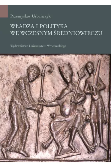 W�adza i polityka we wczesnym �redniowieczu - Przemys�aw Urba�czyk