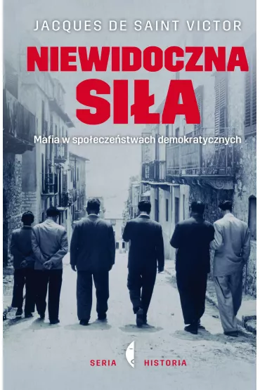 Niewidoczna si�a. Mafia w spo�ecze�stwach demokratycznych - Jacques de Saint Victor