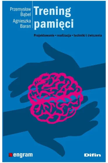 Trening pami�ci. Projektowanie, realizacja, techniki i �wiczenia - Agnieszka Baran, Przemys�aw B�bel