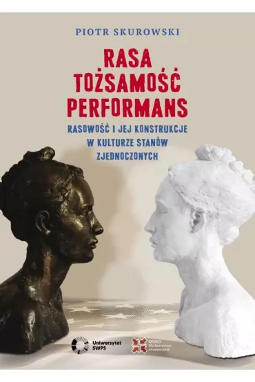 Rasa, To�samo��, Performans. Rasowo�� i jej konstrukcje w kulturze Stan�w Zjednoczonych - Piotr Skurowski