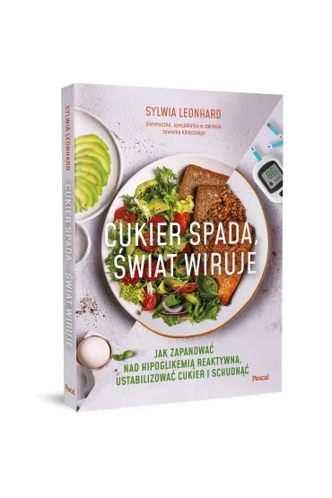 Cukier spada, �wiat wiruje. Jak zapanowa� nad hipoglikemi� reaktywn�, ustabilizowa� cukier i schudn�� - Sylwia  Leonhard