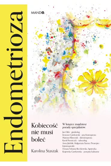 Endometrioza. Kobieco�� nie musi bole� - Karolina  Staszak