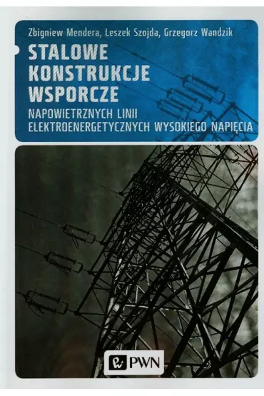 Stalowe konstrukcje wsporcze napowietrznych linii elektroenergetycznych wysokiego napi�cia - Grzegorz Wandzik, Leszek Szojda, Zbigniew Mendera