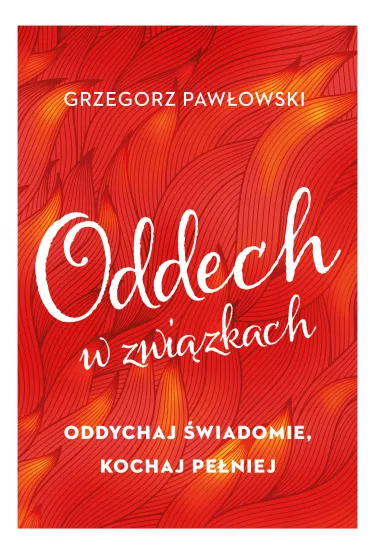 Oddech w zwi�zkach. Oddychaj �wiadomie, kochaj pe�niej - Grzegorz Paw�owski