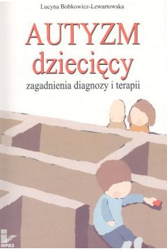 Autyzm dzieci�cy zagadnienia diagnozy i terapii - Bobkowicz-Lewartowska Lucyna - Lucyna Bobkowicz-Lewartowska