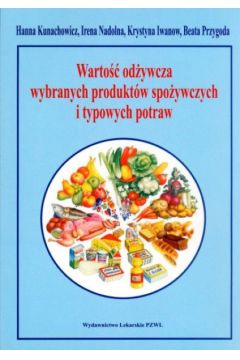 Warto�� od�ywcza wybranych produkt�w spo�ywczych i typowych potraw - Kunachowicz Hanna, Nadolna Irena, Iwanow Krystyna, Przygoda Beata