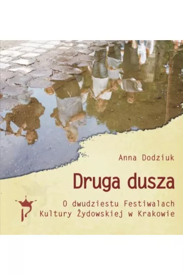Druga dusza. O dwudziestu Festiwalach Kultury �ydowskiej w Krakowie - Anna Dodziuk
