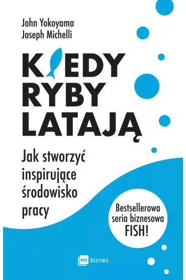 Kiedy ryby lataj�. Jak stworzy� inspiruj�ce �rodowisko pracy - Joseph Michelli, John Yokoyama