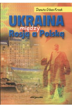 Ukraina mi�dzy Rosj� a Polsk� - Gibas-Krzak Danuta - Danuta Gibas-Krzak