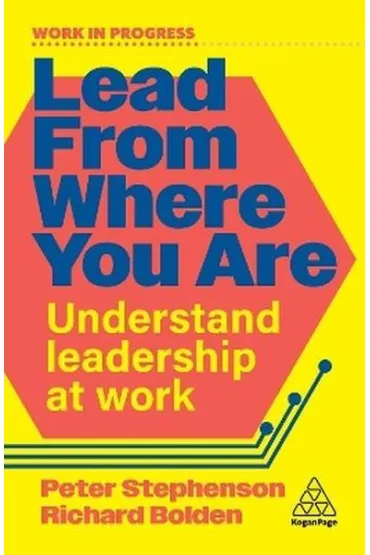 Lead From Where You Are. Understand Leadership at Work - Peter  Dr Stephenson