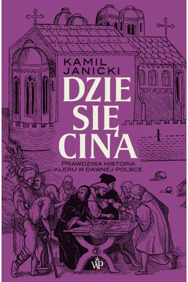 Dziesi�cina. Prawdziwa historia kleru w dawnej Polsce - Kamil Janicki
