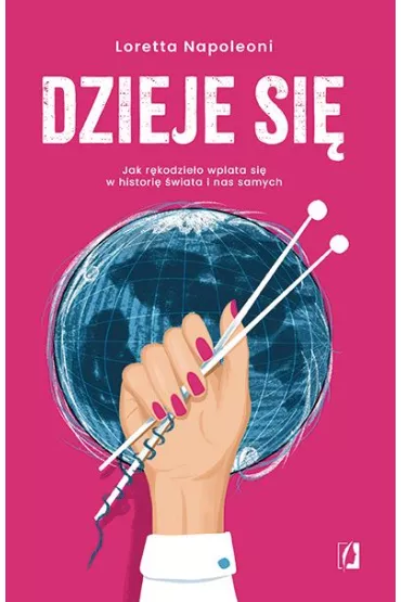 Dzieje si�! Jak r�kodzie�o wplata si� w histori� �wiata i nas samych - Loretta  Napoleoni