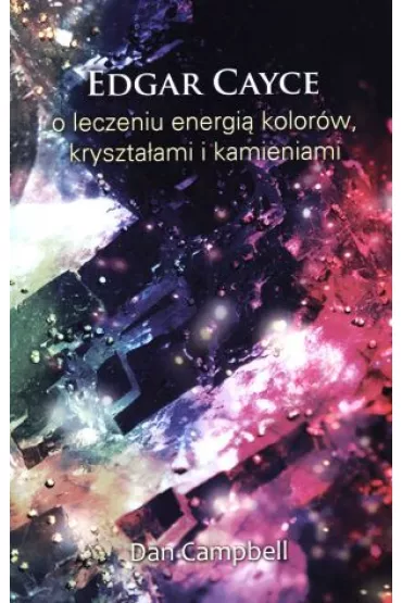 Edgar Cayce o leczeniu energi� kolor�w, kryszta�ami i kamieniami - Dan Campbell