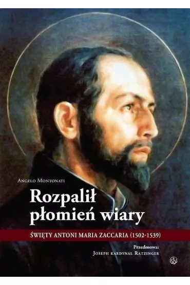 Rozpali� p�omie� wiary. �wi�ty Antoni Maria Zaccaria (1502-1539) - Angelo Montonati
