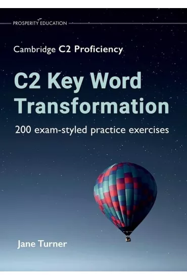 C2 Key Word Transformation. 200 exam-styled practice exercises for the Cambridge C2 Proficiency - Jane  Turner