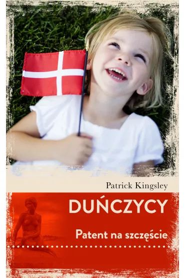 Du�czycy. Patent na szcz�cie - Patrick Kingsley