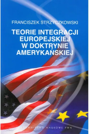 Teorie integracji europejskiej w doktrynie ameryka�skiej - Franciszek Strzyczkowski