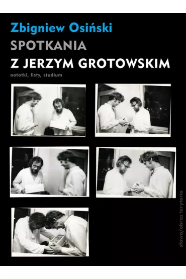 SPOTKANIA Z GROTOWSKIM OT-SLOWO OBRAZ - Zbigniew Osi�ski