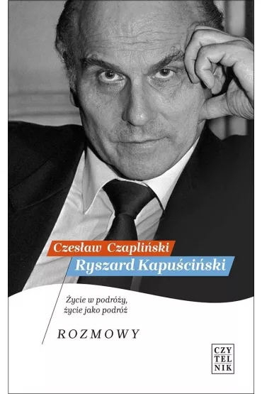 Ryszard Kapu�ci�ski. �ycie w podr�y, �ycie jako podr�. Rozmowy - Czes�aw Czapli�ski