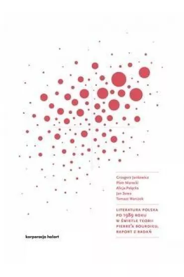 Literatura polska po 1989: raport z bada� - Jan Sowa, Piotr Marecki, Tomasz Warczok, Grzegorz Jankowicz, Alicja Pal�cka