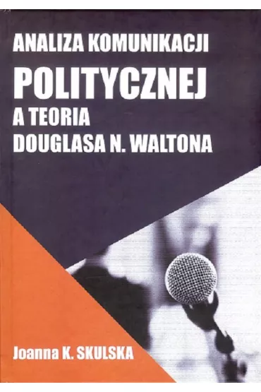 Analiza Komunikacji Politycznej a teoria Douglasa N.Waltona - Joanna  Skulska