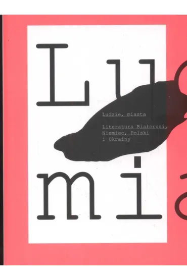 Ludzie, miasta. Literatura Bia�orusi, Niemiec, Polski i Ukrainy. Antologia tekst�w - Igor Stokfiszewski, Piotr Marecki, Renata Serednicka