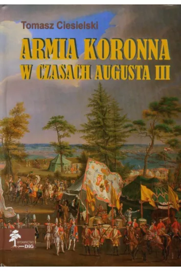 Armia koronna w czasach Augusta III - Tomasz Ciesielski