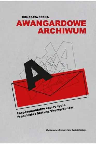 Awangardowe archiwum. Eksperymentalne zapisy �ycia Franciszki i Stefana Themerson�w - Honorata  Sroka