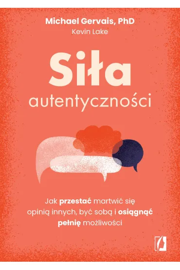 eBook Si�a autentyczno�ci. Jak przesta� przejmowa� si� opini� innych, by� sob� i osi�gn�� pe�ni� mo�liwo�ci mobi epub - Kevin Lake, Michael Gervais