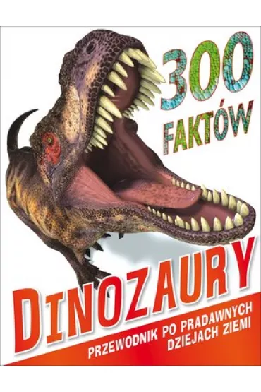 300 Fakt�w Dinozaury. Przewodnik po - Rupert Matthews, Steve Parker