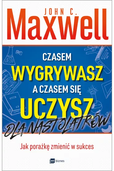Czasem wygrywasz, a czasem si� uczysz. Dla nastolatk�w. Jak pora�k� zmieni� w sukces - John C. Maxwell