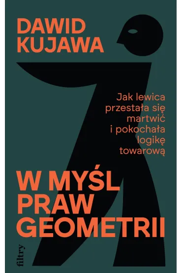 W my�l praw geometrii. Jak lewica przesta�a si� martwi� i pokocha�a logik� towarow� - Dawid  Kujawa