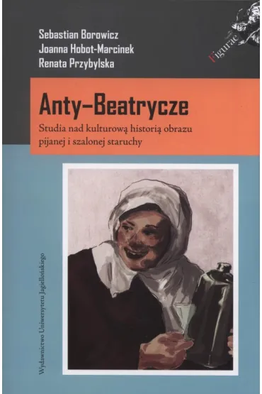 Anty-Beatrycze. Studia nad kulturow� - Joanna Hobot-Marcinek, Renata Przybylska, Sebastian Borowicz