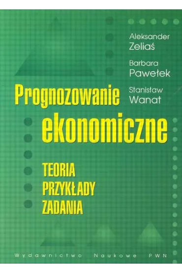 Prognozowanie ekonomiczne Teoria przyk�ady zadania - Aleksander Zelia�, Barbara Pawe�ek, Stanis�aw Wanat
