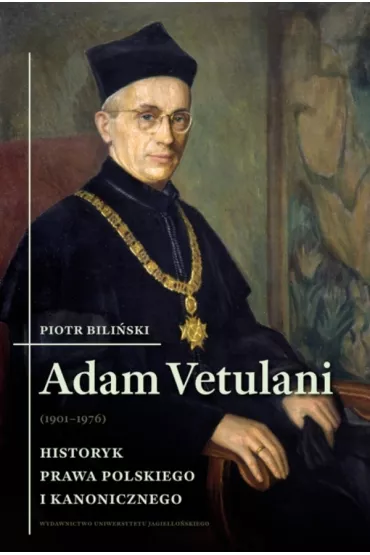 Adam Vetulani (1901-1976). Historyk prawa polskiego i kanonicznego - Piotr Bili�ski