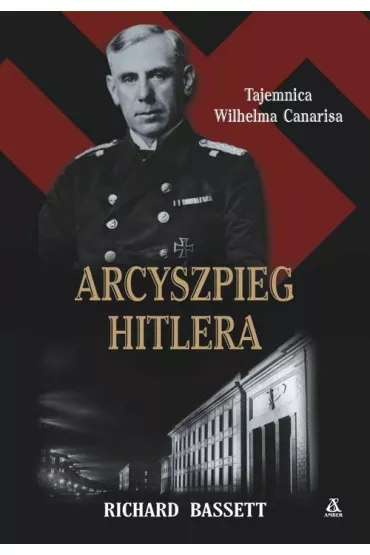 Arcyszpieg Hitlera. Tajemnica Wilhelma Canarisa - Richard Basset