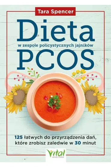Dieta w zespole policystycznych jajnik�w PCOS. 125 �atwych do przyrz�dzenia da�, kt�re zrobisz zaledwie w 30 minut - Tara Spencer