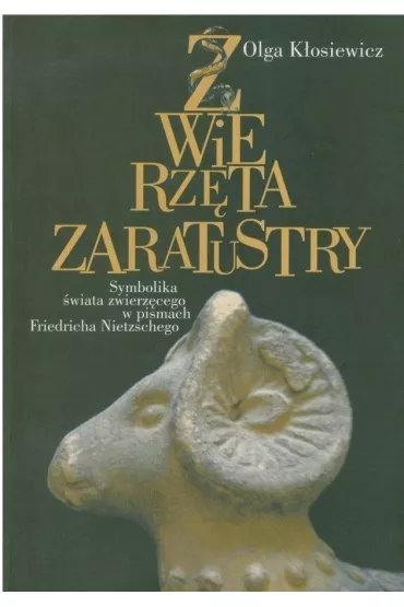 Zwierz�ta Zaratustry Symbolika �wiata zwierz�cego w pismach Friedricha Nietzschego - Olga K�osiewicz