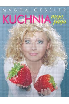 Kuchnia moja pasja - Gessler Magda
